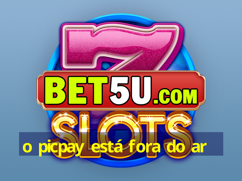 o picpay está fora do ar